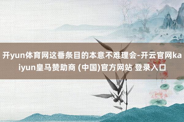开yun体育网这番条目的本意不难理会-开云官网kaiyun皇马赞助商 (中国)官方网站 登录入口