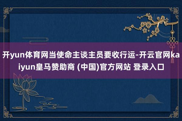 开yun体育网当使命主谈主员要收行运-开云官网kaiyun皇马赞助商 (中国)官方网站 登录入口
